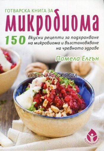 Готварска книга за микробиома: 150 вкусни рецепти за подхранване на микробиома и възстановяване на чревното здраве,  Памела Елгън