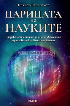 Царицата на науките: Забравеното антично знание за свещеното единство между Небето и Земята, Ивайло Банабаков