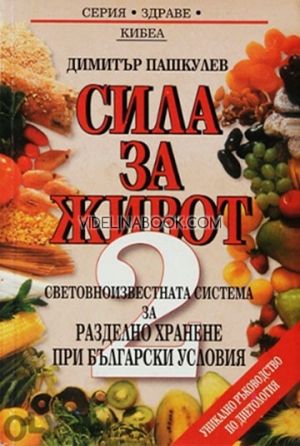Сила за живот: Световноизвестната система за разделно хранене при български условия.. Книга 2, д-р Димитър Пашкулев