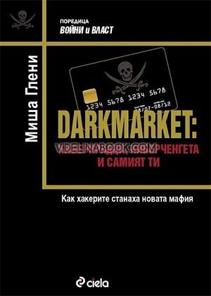 Darkmarket: Киберкрадци, киберченгета и самият ти. Как хакерите станаха новата мафия, Миша Глени