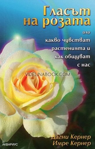 Гласът на розата или какво чувстват растенията и как общуват с нас