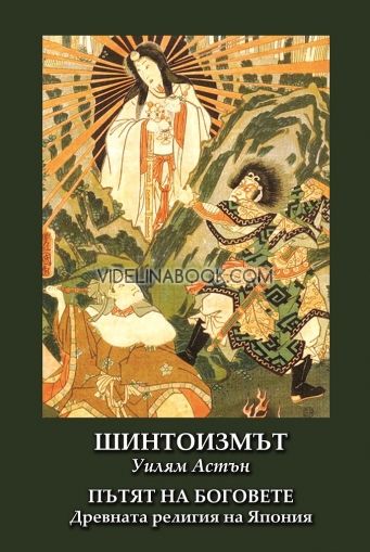 Шинтоизмът: Пътят на Боговете - Древната религия на Япония, Уилям Джордж Астън