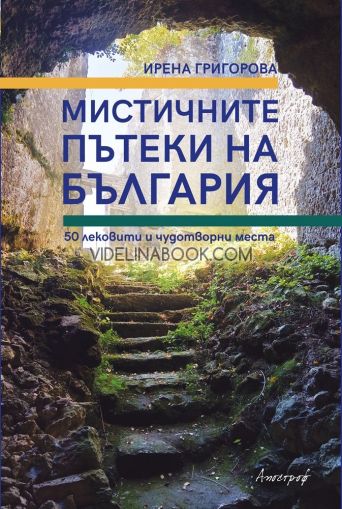 Мистичните пътеки на България: 50 лековити и чудотворни места, Ирена Григорова