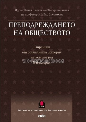 Преподреждането на обществото. Страници от социалната история на комунизма в България: Изследвания в чест на 80-годишнината на професор Ивайло Знеполски