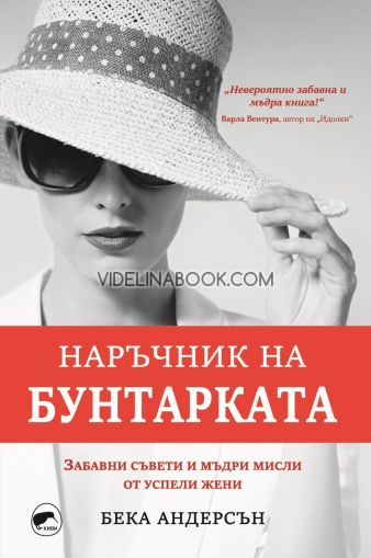 Наръчник на бунтарката: Забавни съвети и мъдри мисли от успели жени