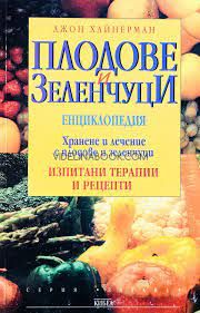 Плодове и зеленчуци: Енциклопедия: Хранене и лечение с плодове и зеленчуци: Изпитани терапии и рецепти