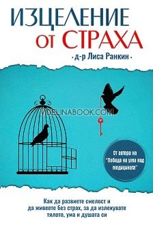 Изцеление от страха: Как да развиете смелост и да живеете без страх, за да излекувате тялото, ума и душата си