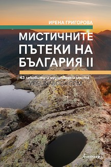 Мистичните пътеки на България II: 43 лековити и чудотворни места, Ирена Григорова