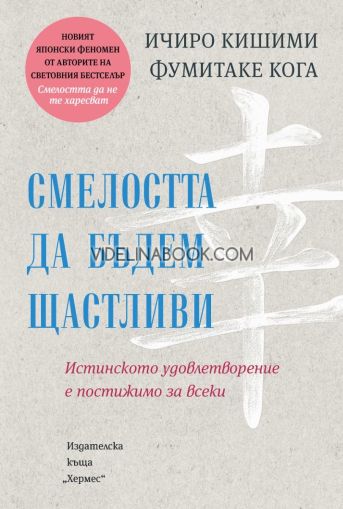 Смелостта да бъдем щастливи: Истинското удовлетворение е постижимо за всеки, Ичиро Кишими и Фумитаке Кога