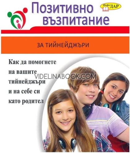 Позитивно възпитание за тийнейджъри: Как да помогнете на вашите тийнейджъри и на себе си като родител, Джейн Нелсън, Лин Лот