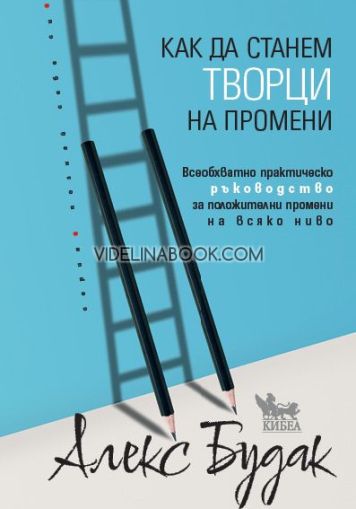 Как да станем творци на промени: Всеобхватно практическо ръководство за положителни промени на всяко ниво