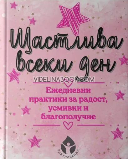 Щастлива всеки ден: Ежедневни практики за радост, усмивки и благополучие