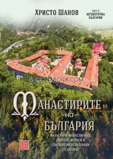 Манастирите на България: Част II: Югоизточна България: Манастири, манастирища, скитове, метоси и епископски резиденции (IV - XXI век), Христо Шанов