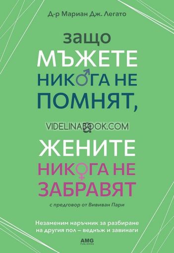 Защо мъжете никога не помнят, а жените никога не забравят: Незаменим наръчник за разбиране на другия пол - веднъж и завинаги, д-р Мариан Дж. Легато