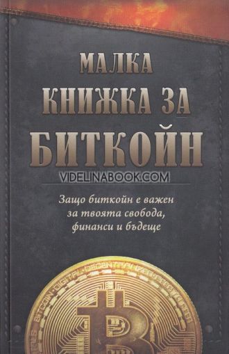 Малка книжка за биткойн: Защо биткойн е важен за твоята свобода, финанси и бъдеще, ими Аджибойе, Луис Буенавентура, Алекс Гладстийн, Лили Лиу, Александър Лойд, Ал. Мачадо, Дж. Сонг, Ал. Вранова