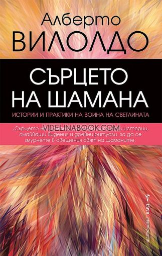 Сърцето на шамана: Истории и практики на воина на светлината, Алберто Вилолдо