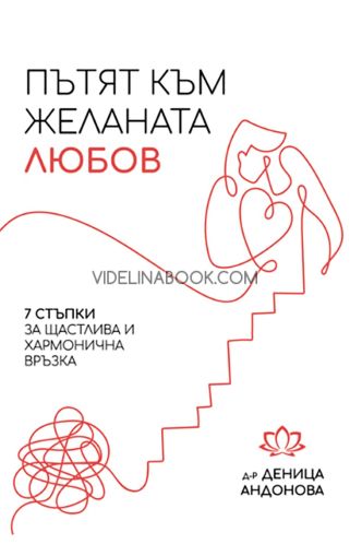 Пътят към желаната любов: 7 стъпки за щастлива и хармонична връзка, Д-р Деница Андонова