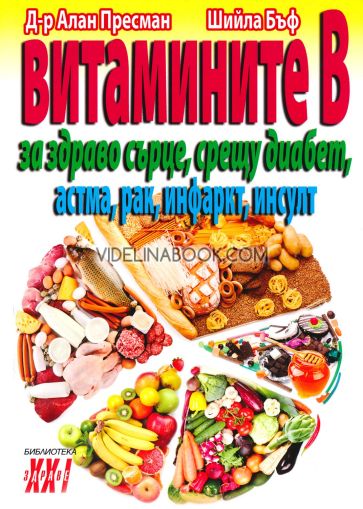 Витамините B: За здраво сърце, срещу диабет, астма, рак, инфакрт, инсулт, д-р Алан Пресман, Шийла Бъф