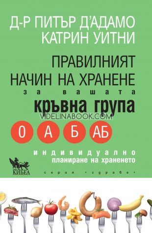 Правилният начин на хранене за вашата кръвна група: Индивидуално планиране за храненето, Д-р Питър ДАдамо, Катрин Уитни