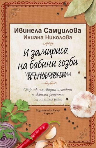 И замириса на бабини гозби и спомени: Сборник със свидни истории и любими рецепти от нашите баби, Ивинела Самуилова, Илиана Николова