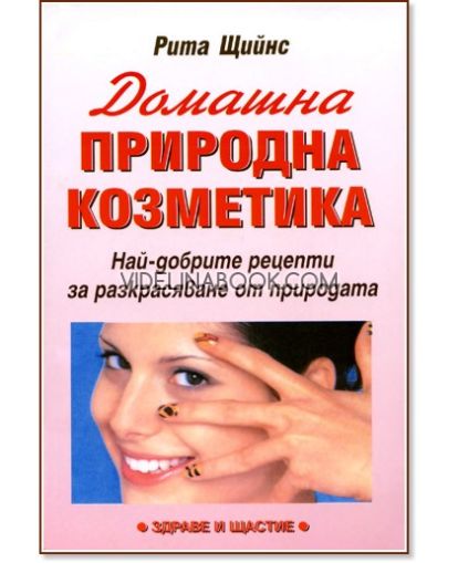 Домашна природна козметика: Най-добрите рецепти за разкрасяване от природата, Рита Щийнс