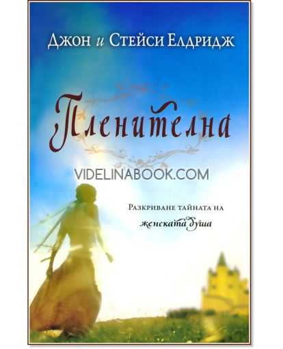Пленителна: Разкриване тайната на женската душа, Джон Елдридж, Стейси Елдридж