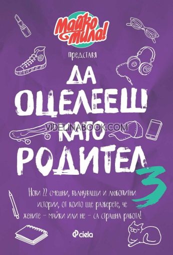 Майко Мила представя: Да оцелееш като родител 3: Нови 22 смешни, вълнуващи и любопитни истории, от които ще разберете, че жените - майки или не - са страшна работа!, Красимира Хаджииванова