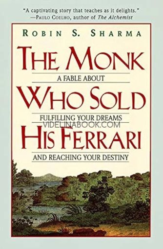 The Monk Who Sold His Ferrari: A Fable About Fulfilling Your Dreams and Reaching Your Destiny, Robin Sharma