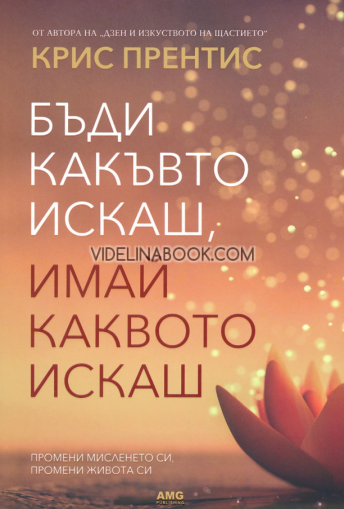 Бъди какъвто искаш, имай каквото искаш: Промени мисленето си, промени живота си, Крис Прентис