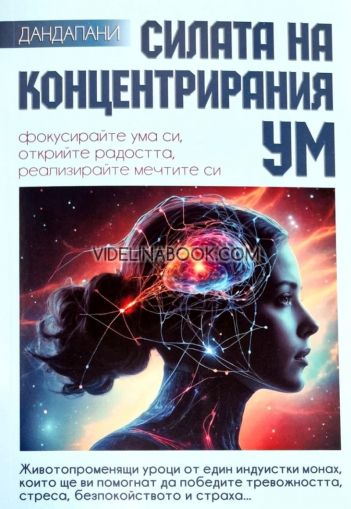 Силата на концентрирания ум: Фокусирайте ума си, открийте радостта, реализирайте мечтите си, Дандапани