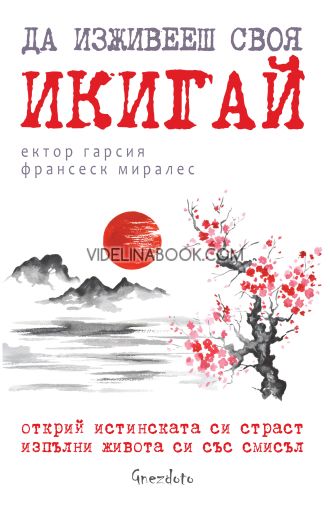 Да изживееш своя икигай: Открий истинската си страст, изпълни живота си със смисъл, Ектор Гарсия, Франсеск Миралес
