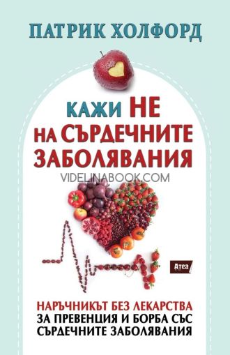 Кажи не на сърдечните заболявания: Наръчникът без лекарства за превенция и борба със сърдечните заболявания, Патрик Холфорд
