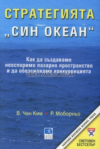 Стратегията Син океан: Как да създадем неоспоримо пазарно пространство и да обезсилим конкуренцията, У. Чан Ким, Рене Моборньо