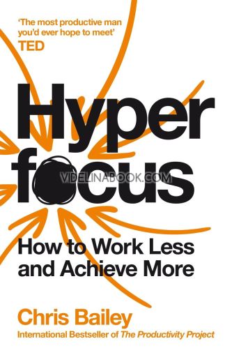 Hyperfocus: How to work less and achieve more, Chris Bailey