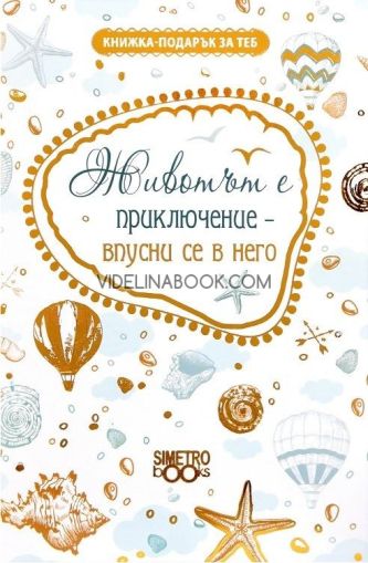 Книжка-подарък за теб: Животът е приключение - впусни се в него, Колектив