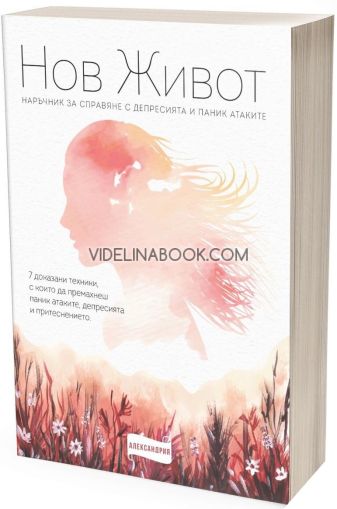 Нов живот. Наръчник за справяне с депресията и паник атаките: 7 доказани техники, с които да премахнеш паник атаките, депресията и притеснението 