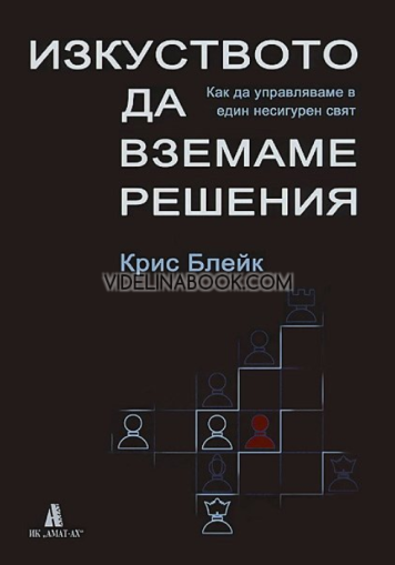 Изкуството да вземаме решения: Как да управляваме в един несигурен свят, Крис Блейк
