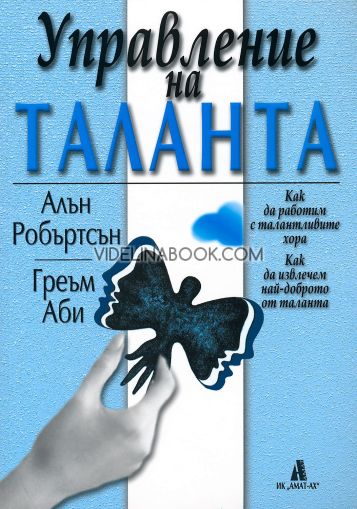 Управление на таланта: Как да работим с талантливите хора, Как да извлечем най-доброто от таланта, Греъм Аби, Алън Робъртсън