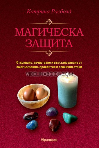 Магическа защита: Откриване, изчистване и възстановяване от омагьосвания, проклятия и психични атаки. Катрина Расболд