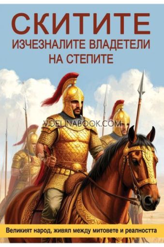 Скитите: Изчезналите владетели на степите: Великият народ, живял между митовете и реалността, Анна Покровская