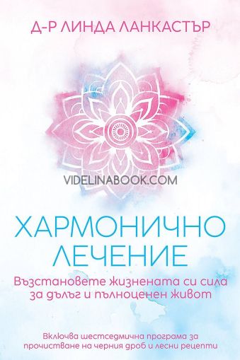 Хармонично лечение: Възстановете жизнената си сила за дълъг и пълноценен живот, Линда Ланкастър