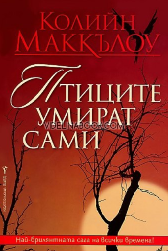 Птиците умират сами: Най-брилянтната сага на всички времена!, Колийн Маккълоу 