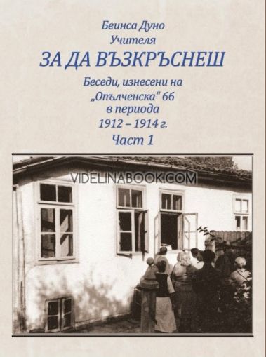 За да възкръснеш: Беседи, изнесени на „Опълченска“ 66 в периода 1912 - 1914 г., част първа, Петър Дънов (Беинса Дуно)