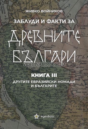 Заблуди и факти за древните българи - книга 3: Другите евразийски номади и българите, Живко Войников