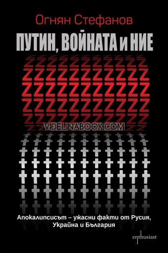 Путин, войната и ние: Апокалипсисът - ужасни факти от Русия, Украйна и България, Огнян Стефанов