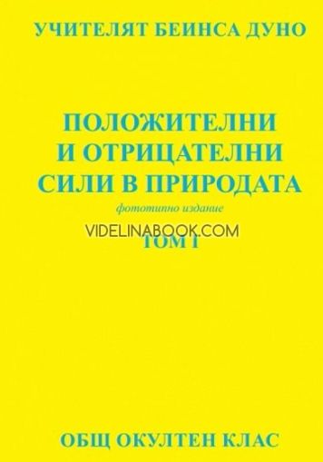 "Положителни и отрицателни сили в природата: Общ окултен клас, том 1, Фототипно издание,  Учителят Беинса Дуно