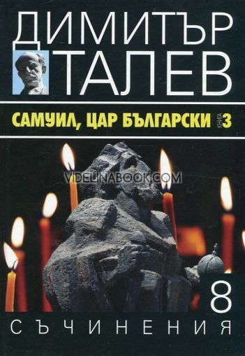 Съчинения в 15 тома - том 8: Самуил, Цар Български Книга 3, Димитър Талев