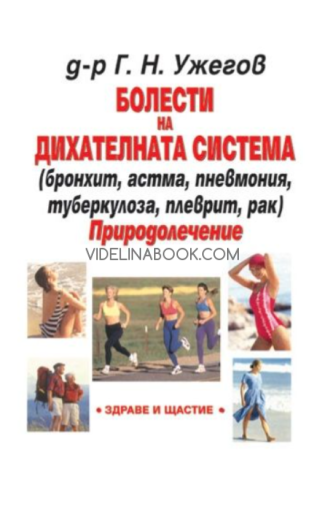 Болести на дихателната система: Бронхит, астма, пневмония, туберкулоза, плеврит, рак. Природолечение, д-р Г. Н. Ужегов