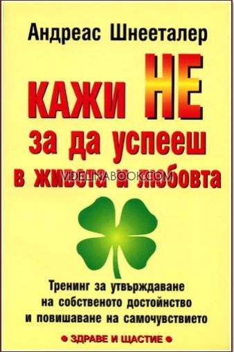 Кажи НЕ за да успееш в живота и любовта: Тренинг за утвърждаване на собственото дойстойнство и повишаване на самочувствието, Андреас Шнееталер