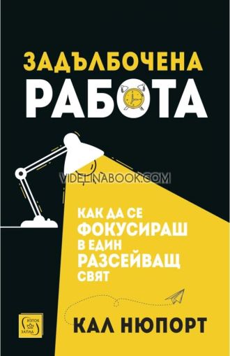 Задълбочена работа: Как да се фокусираш в един разсейващ свят, Кал Нюпорт